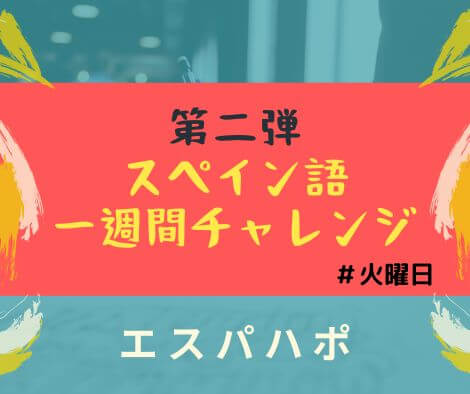 火曜日 一週間スペイン語チャレンジ エスパハポ
